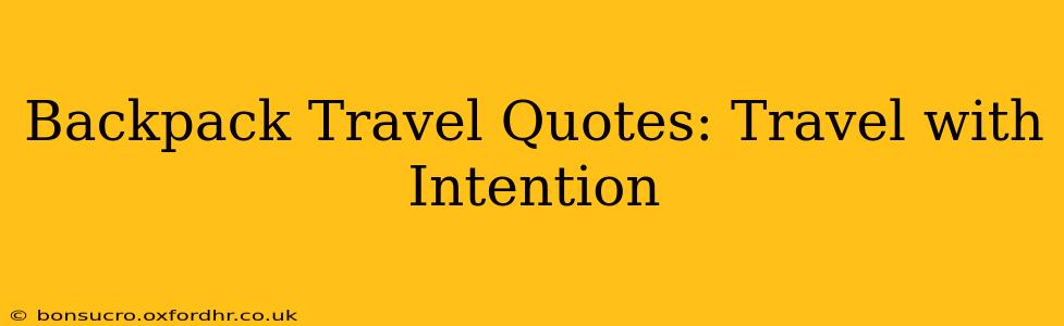 Backpack Travel Quotes: Travel with Intention