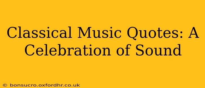 Classical Music Quotes: A Celebration of Sound