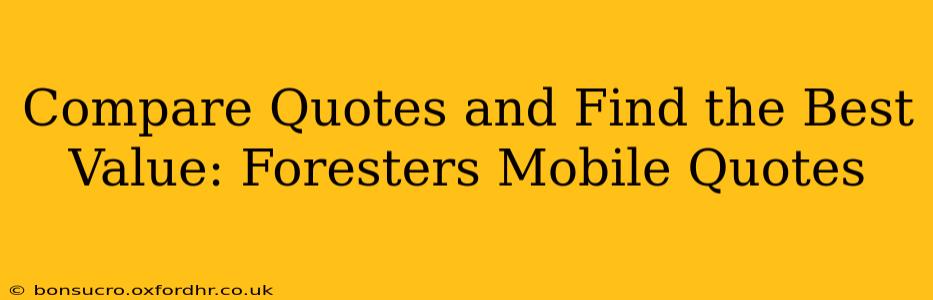 Compare Quotes and Find the Best Value: Foresters Mobile Quotes