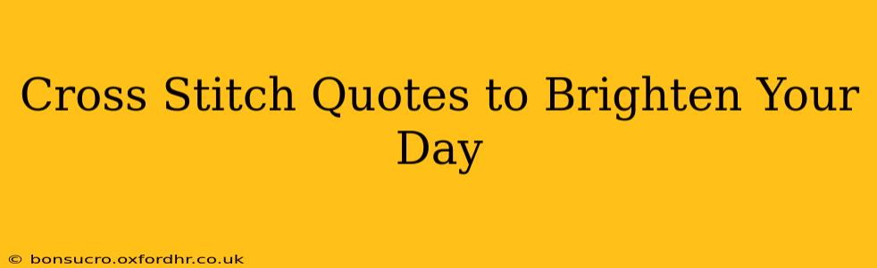 Cross Stitch Quotes to Brighten Your Day