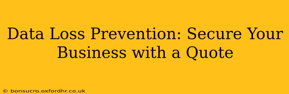 Data Loss Prevention: Secure Your Business with a Quote