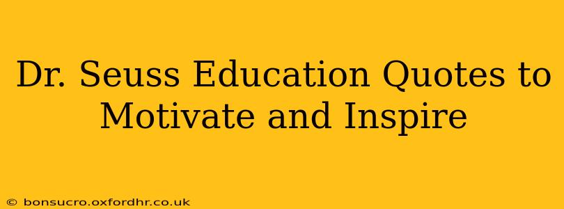 Dr. Seuss Education Quotes to Motivate and Inspire