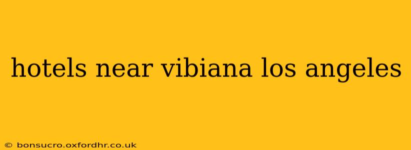 hotels near vibiana los angeles