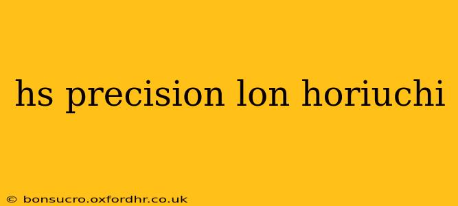 hs precision lon horiuchi
