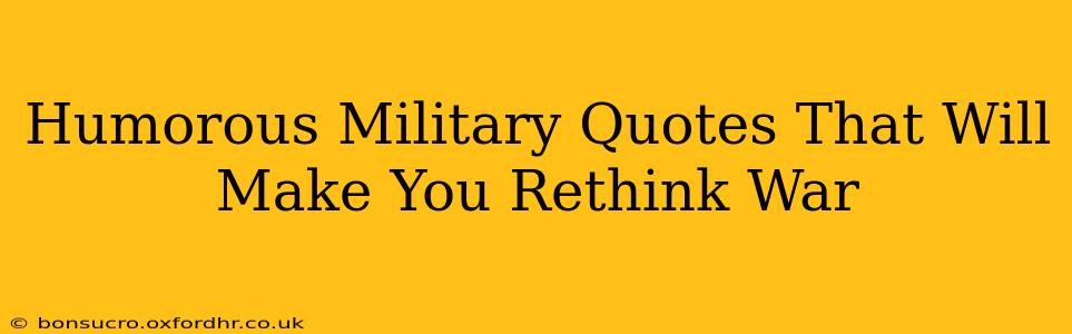 Humorous Military Quotes That Will Make You Rethink War