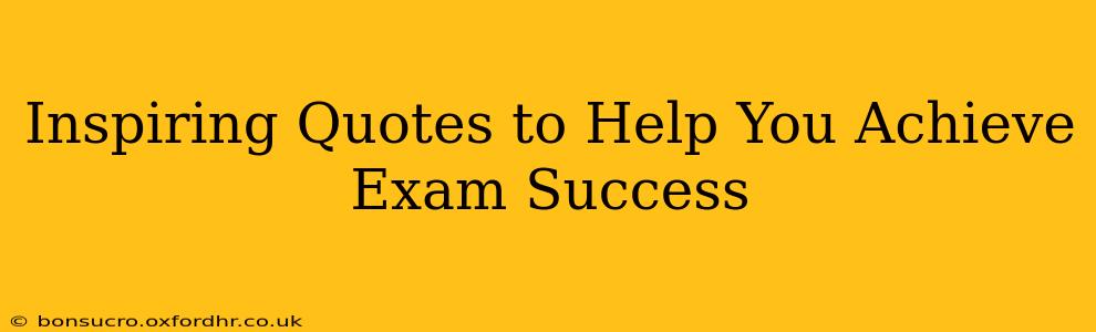 Inspiring Quotes to Help You Achieve Exam Success