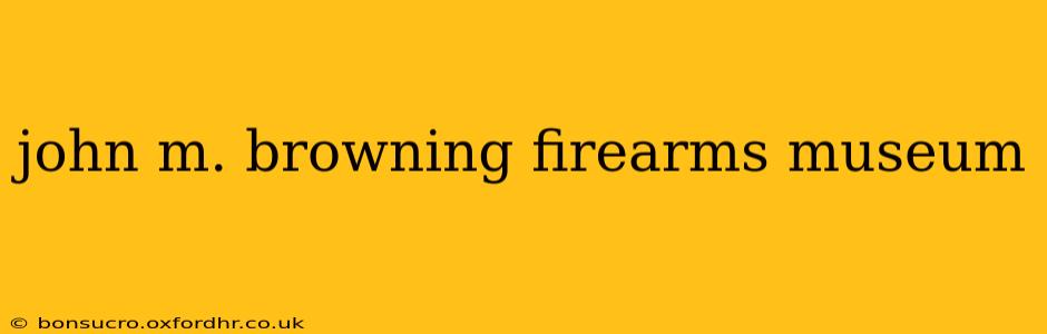 john m. browning firearms museum
