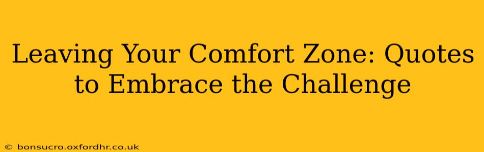 Leaving Your Comfort Zone: Quotes to Embrace the Challenge