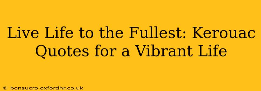 Live Life to the Fullest: Kerouac Quotes for a Vibrant Life