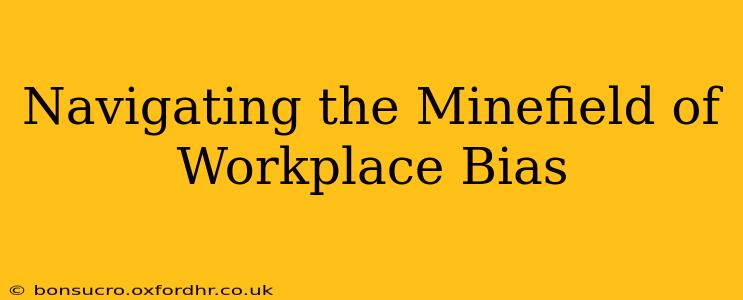Navigating the Minefield of Workplace Bias