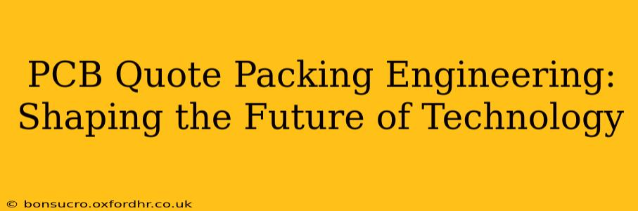 PCB Quote Packing Engineering: Shaping the Future of Technology