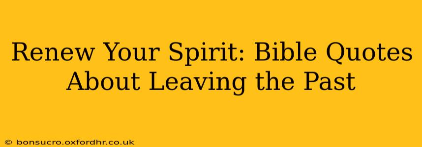 Renew Your Spirit: Bible Quotes About Leaving the Past