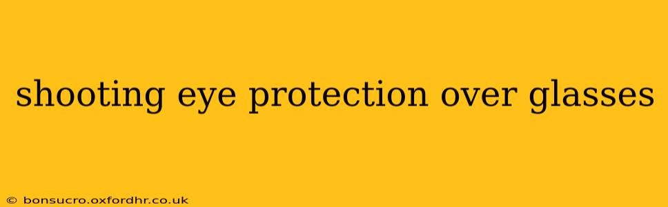 shooting eye protection over glasses