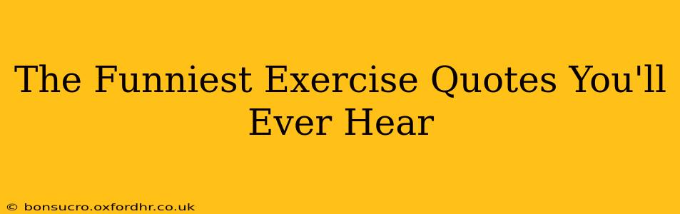 The Funniest Exercise Quotes You'll Ever Hear