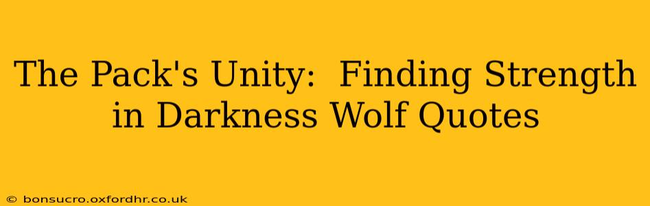 The Pack's Unity:  Finding Strength in Darkness Wolf Quotes
