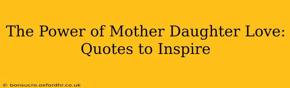 The Power of Mother Daughter Love: Quotes to Inspire