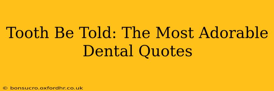 Tooth Be Told: The Most Adorable Dental Quotes