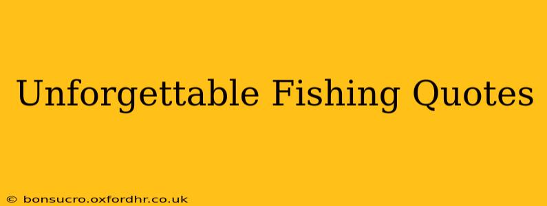 Unforgettable Fishing Quotes